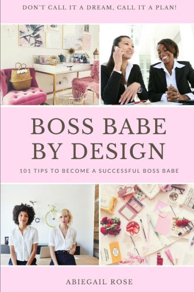 Boss Babe By Design: 101 Tips To Become A Successful Boss Babe