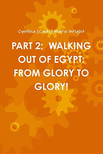 PART 2: WALKING OUT OF EGYPT: FROM GLORY TO GLORY!