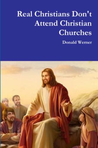 Real Christians Don't Attend Christian Churches