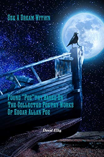 See A Dream Within: Found "Poe"try Based On The Collected Poetry Works Of Edgar Allan Poe