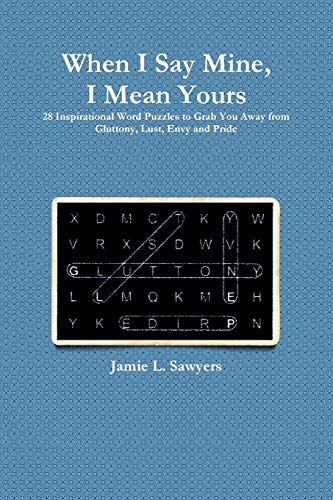 When I Say Mine, I Mean Yours: 28 Inspirational Word Puzzles to Grab You Away from Gluttony, Lust, Envy, and Pride