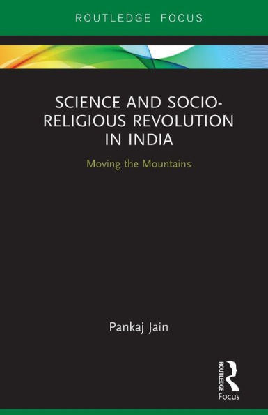 Science And Socio-Religious Revolution In India: Moving The Mountains (Routledge Studies In Asian Religion And Philosophy)