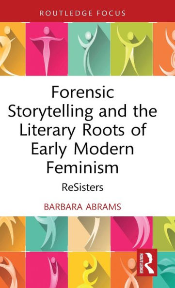 Forensic Storytelling And The Literary Roots Of Early Modern Feminism (Routledge Focus On Literature)