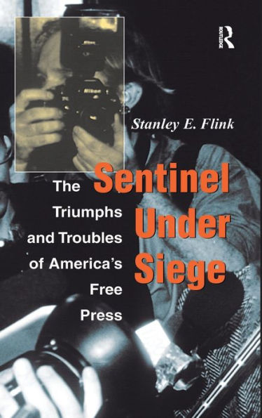 Sentinel Under Siege: The Triumphs And Troubles Of America'S Free Press