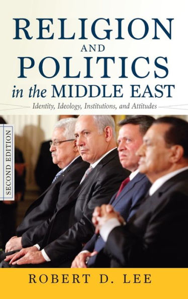 Religion And Politics In The Middle East: Identity, Ideology, Institutions, And Attitudes