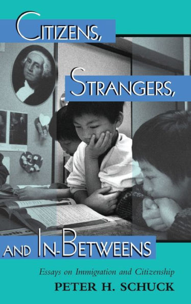 Citizens, Strangers, And In-Betweens: Essays On Immigration And Citizenship (New Perspectives On Law, Culture, & Society)