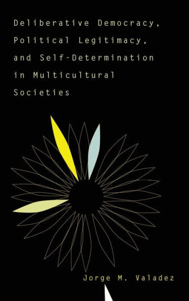 Deliberative Democracy, Political Legitimacy, And Self-Determination In Multi-Cultural Societies