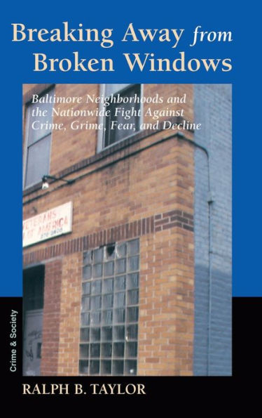 Breaking Away From Broken Windows: Baltimore Neighborhoods And The Nationwide Fight Against Crime, Grime, Fear, And Decline (Crime And Society)