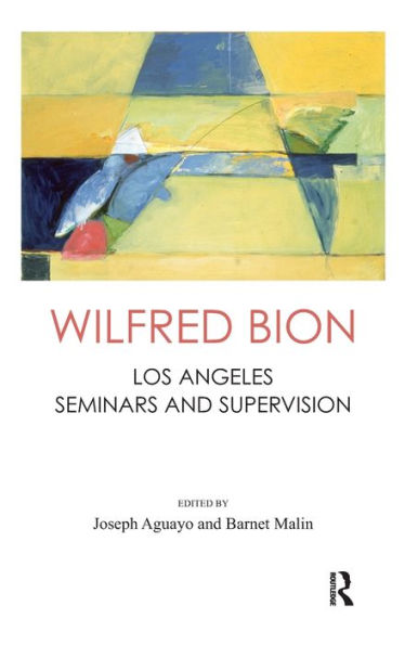 Wilfred Bion: Los Angeles Seminars And Supervision