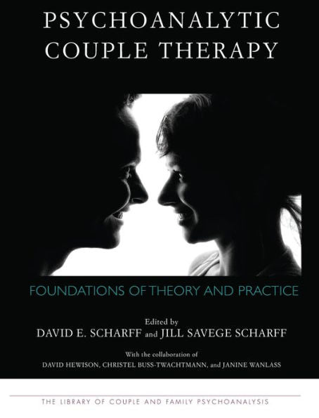 Psychoanalytic Couple Therapy: Foundations Of Theory And Practice (The Library Of Couple And Family Psychoanalysis)