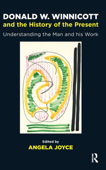 Donald W. Winnicott And The History Of The Present: Understanding The Man And His Work