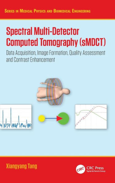 Spectral Multi-Detector Computed Tomography (Smdct): Data Acquisition, Image Formation, Quality Assessment And Contrast Enhancement (Series In Medical Physics And Biomedical Engineering)