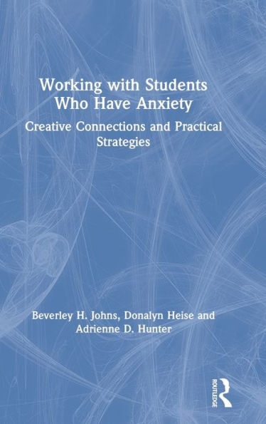 Working With Students Who Have Anxiety: Creative Connections And Practical Strategies