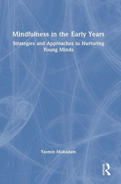 Mindfulness In Early Years: Strategies And Approaches To Nurturing Young Minds