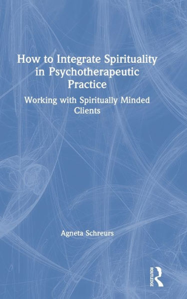 How To Integrate Spirituality In Psychotherapeutic Practice: Working With Spiritually-Minded Clients