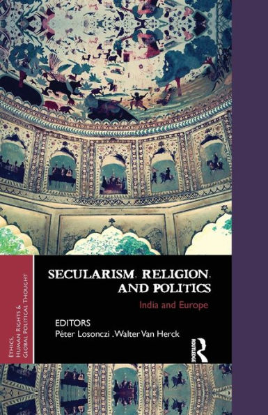 Secularism, Religion, And Politics: India And Europe (Ethics, Human Rights And Global Political Thought)