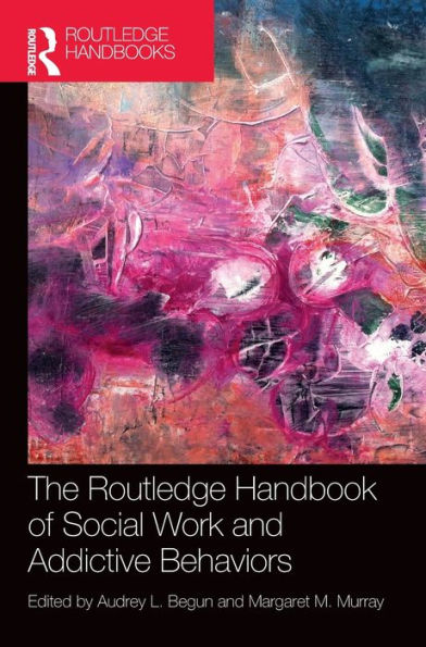 The Routledge Handbook Of Social Work And Addictive Behaviors (Routledge International Handbooks)