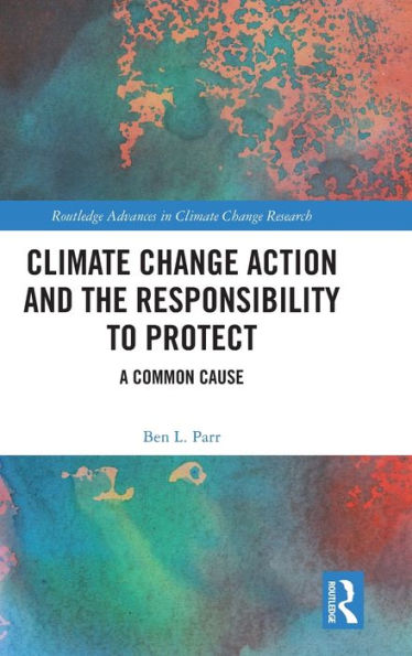 Climate Change Action And The Responsibility To Protect (Routledge Advances In Climate Change Research)