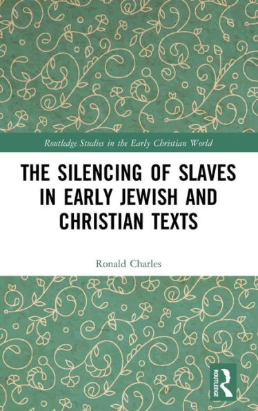 The Silencing Of Slaves In Early Jewish And Christian Texts (Routledge Studies In The Early Christian World)