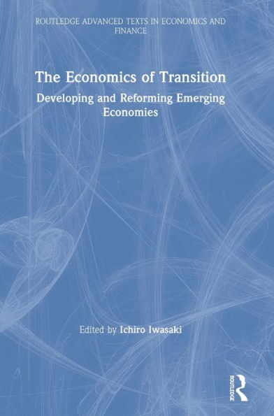 The Economics Of Transition: Developing And Reforming Emerging Economies (Routledge Advanced Texts In Economics And Finance)