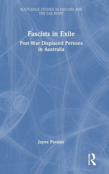 Fascists In Exile (Routledge Studies In Fascism And The Far Right)