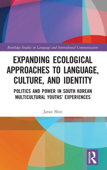 Expanding Ecological Approaches To Language, Culture, And Identity (Routledge Studies In Language And Intercultural Communication)