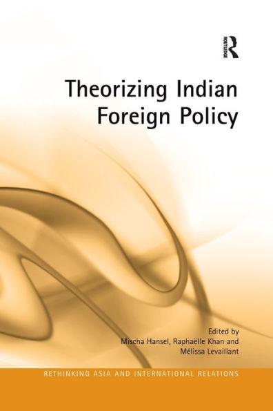 Theorizing Indian Foreign Policy (Rethinking Asia And International Relations)