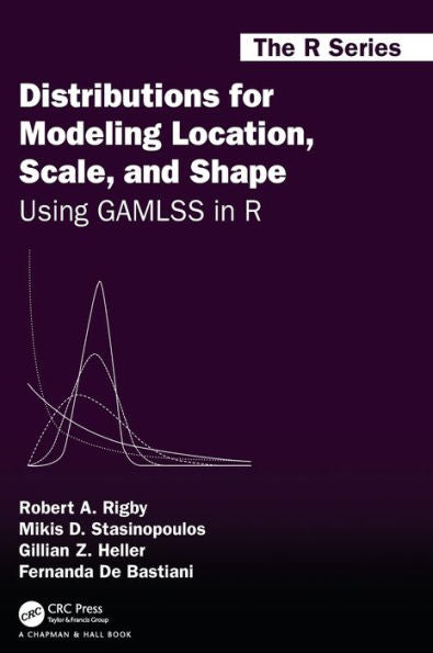 Distributions For Modeling Location, Scale, And Shape: Using Gamlss In R (Chapman & Hall/Crc The R Series)