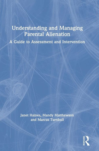 Understanding And Managing Parental Alienation: A Guide To Assessment And Intervention