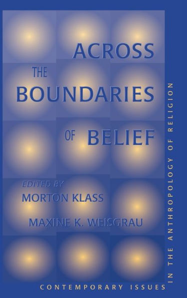 Across The Boundaries Of Belief: Contemporary Issues In The Anthropology Of Religion