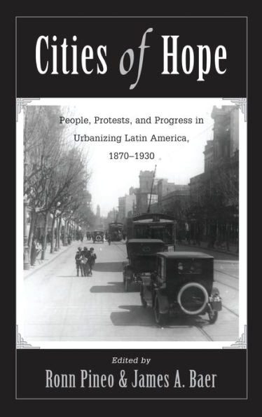 Cities Of Hope: People, Protests, And Progress In Urbanizing Latin America, 1870-1930