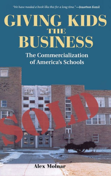 Giving Kids The Business: The Commercialization Of America'S Schools