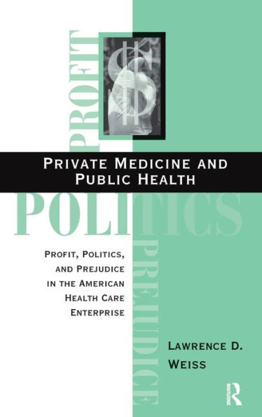 Private Medicine And Public Health: Profit, Politics, And Prejudice In The American Health Care Enterprise