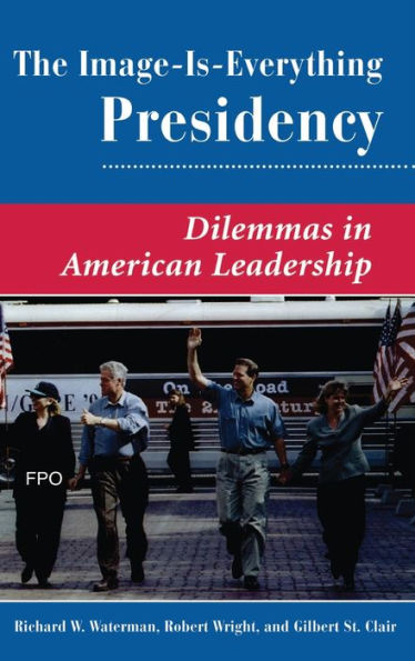 The Image Is Everything Presidency: Dilemmas In American Leadership