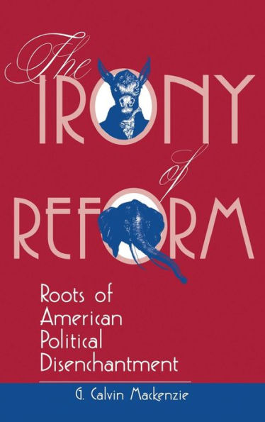 The Irony Of Reform: Roots Of American Political Disenchantment