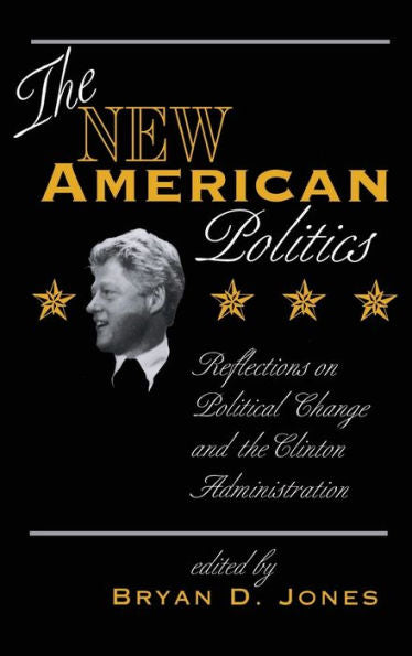 The New American Politics: Reflections On Political Change And The Clinton Administration