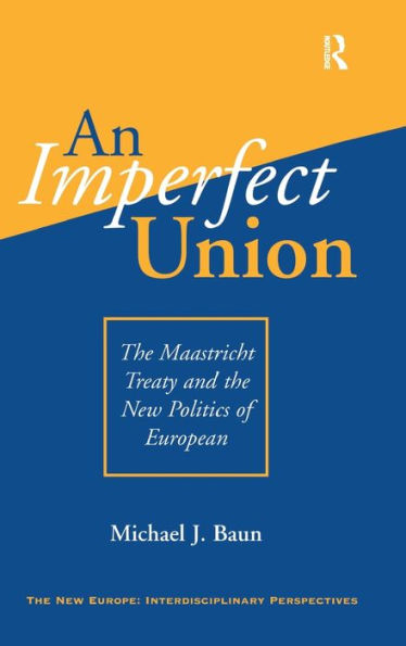 An Imperfect Union: The Maastricht Treaty And The New Politics Of European Integration