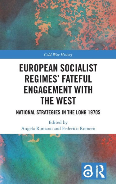 European Socialist Regimes' Fateful Engagement With The West: National Strategies In The Long 1970S (Cold War History)