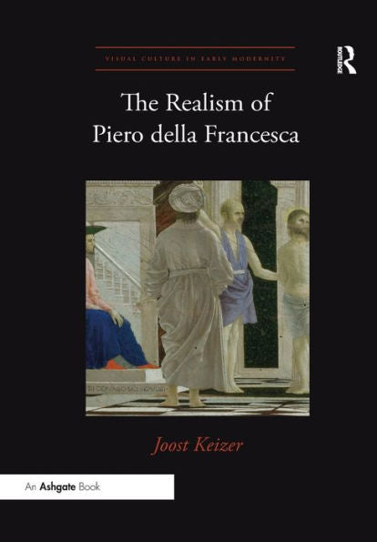 The Realism Of Piero Della Francesca (Visual Culture In Early Modernity)