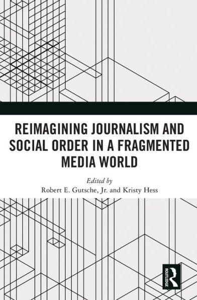 Reimagining Journalism And Social Order In A Fragmented Media World
