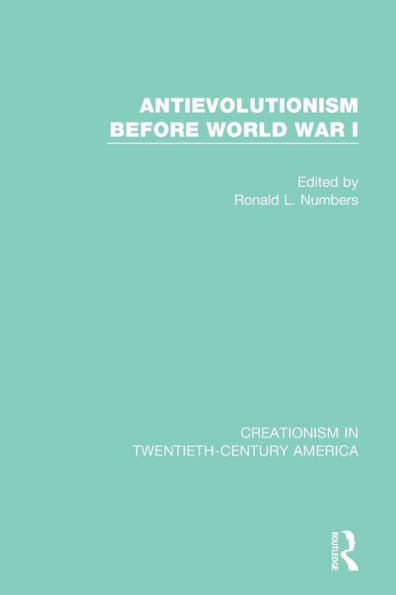 Antievolutionism Before World War I: A Ten-Volume Anthology Of Documents, 1903–1961 (Creationism In Twentieth-Century America)