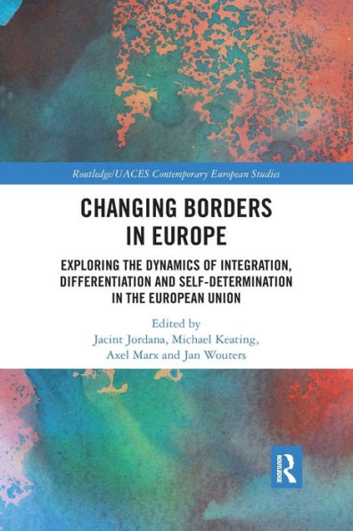 Changing Borders In Europe: Exploring The Dynamics Of Integration, Differentiation And Self-Determination In The European Union (Routledge/Uaces Contemporary European Studies)