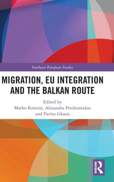 Migration, Eu Integration And The Balkan Route (Southeast European Studies)