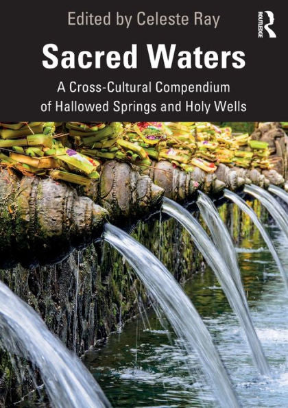 Sacred Waters: A Cross-Cultural Compendium Of Hallowed Springs And Holy Wells