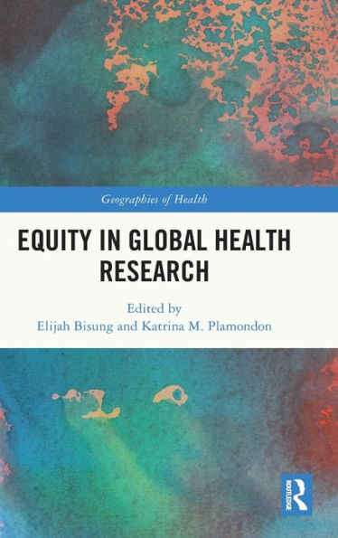 Equity In Global Health Research (Geographies Of Health Series)