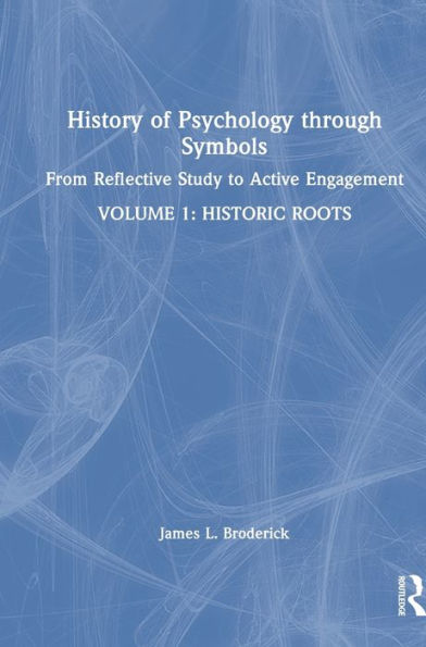 History Of Psychology Through Symbols: From Reflective Study To Active Engagement. Volume 1: Historic Roots