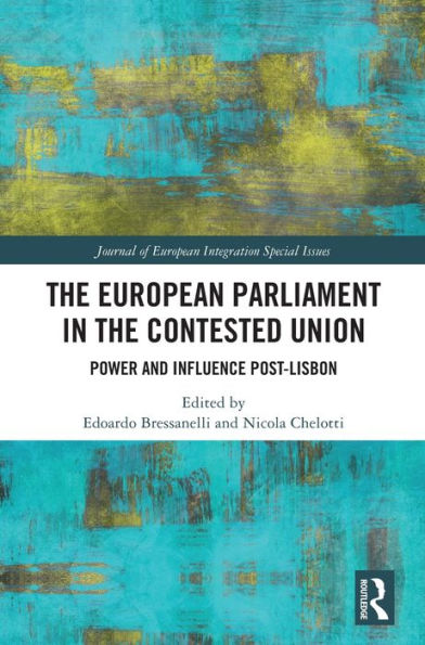 The European Parliament In The Contested Union: Power And Influence Post-Lisbon (Journal Of European Integration Special Issues)