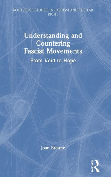 Understanding And Countering Fascist Movements (Routledge Studies In Fascism And The Far Right)
