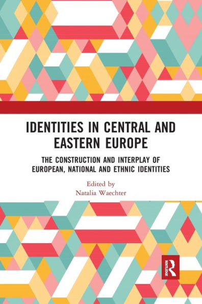 Identities In Central And Eastern Europe: The Construction And Interplay Of European, National And Ethnic Identities