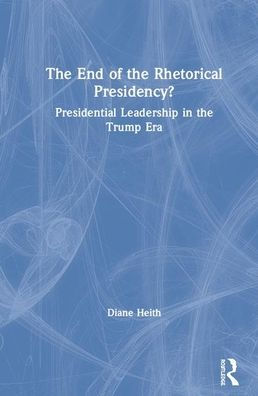 The End Of The Rhetorical Presidency?: Public Leadership In The Trump Era